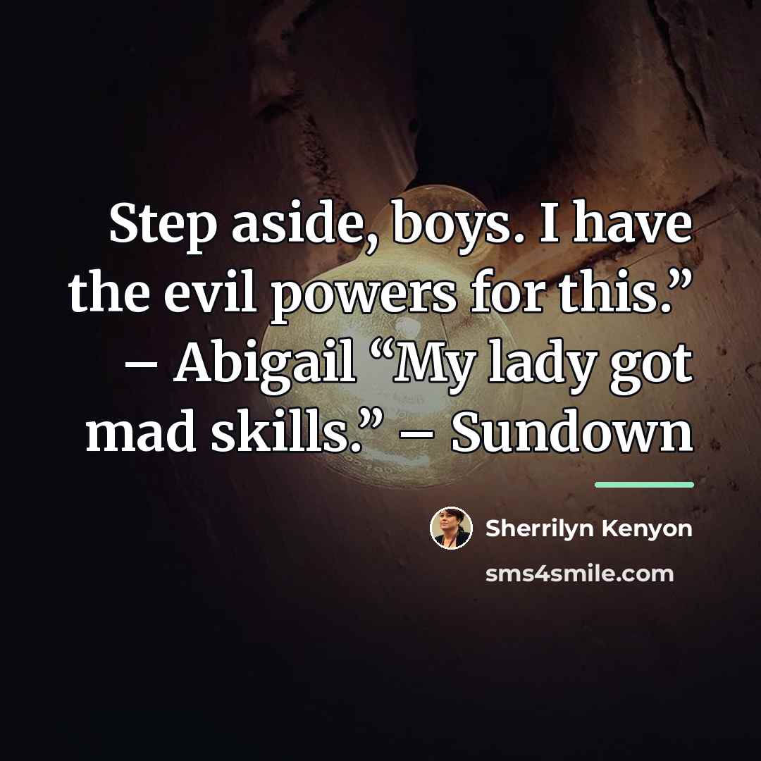 “Step aside, boys. I have the evil powers for this.”…” quote by Sherrilyn Kenyon