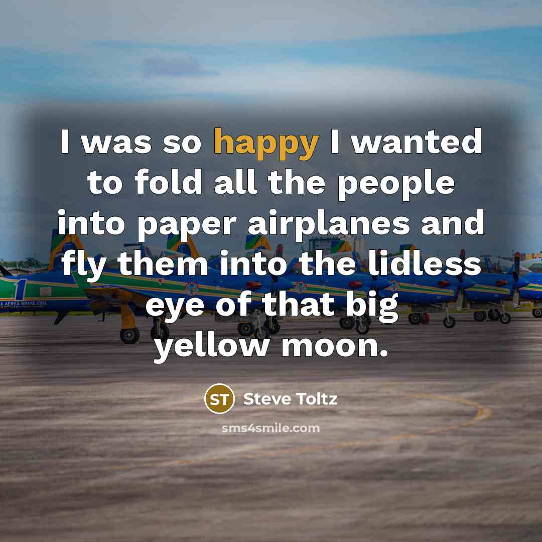 “I was so happy I wanted to fold all the…” quote by Steve Toltz
