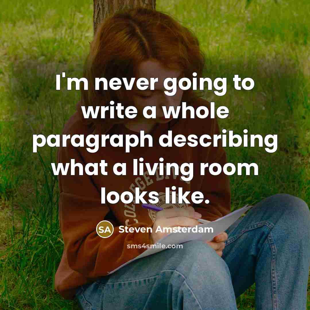 “I'm never going to write a whole paragraph describing what…” quote by Steven Amsterdam