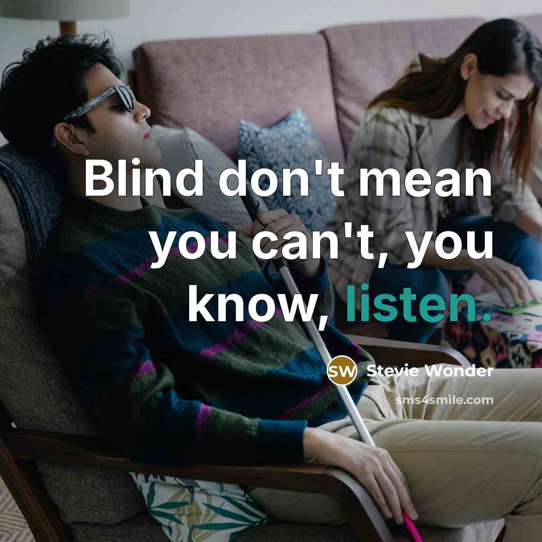 “Blind don't mean you can't, you know, listen.…” quote by Stevie Wonder