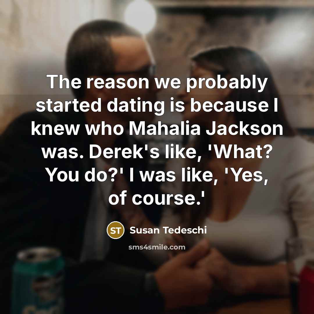 “The reason we probably started dating is because I knew…” quote by Susan Tedeschi