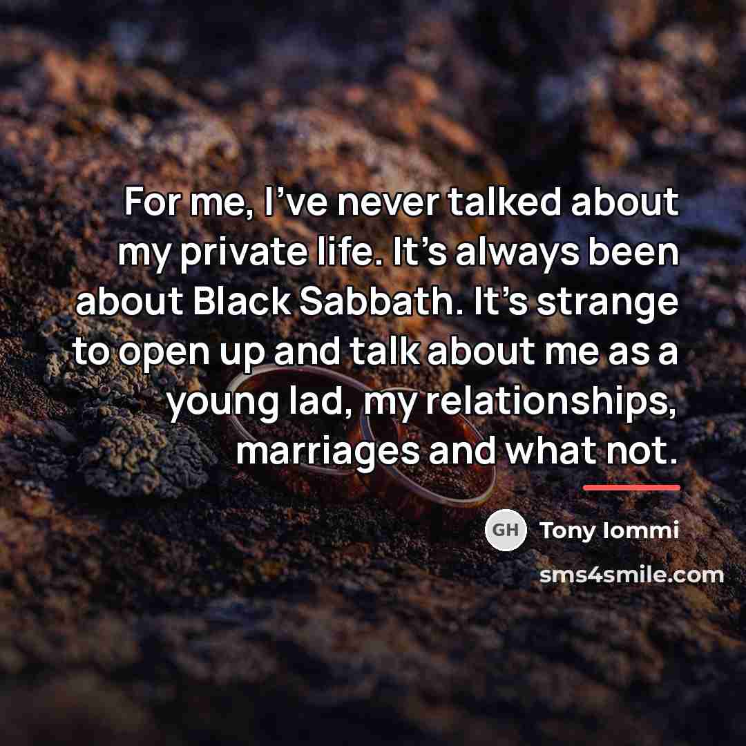 “For me, I've never talked about my private life. It's…” quote by Tony Iommi
