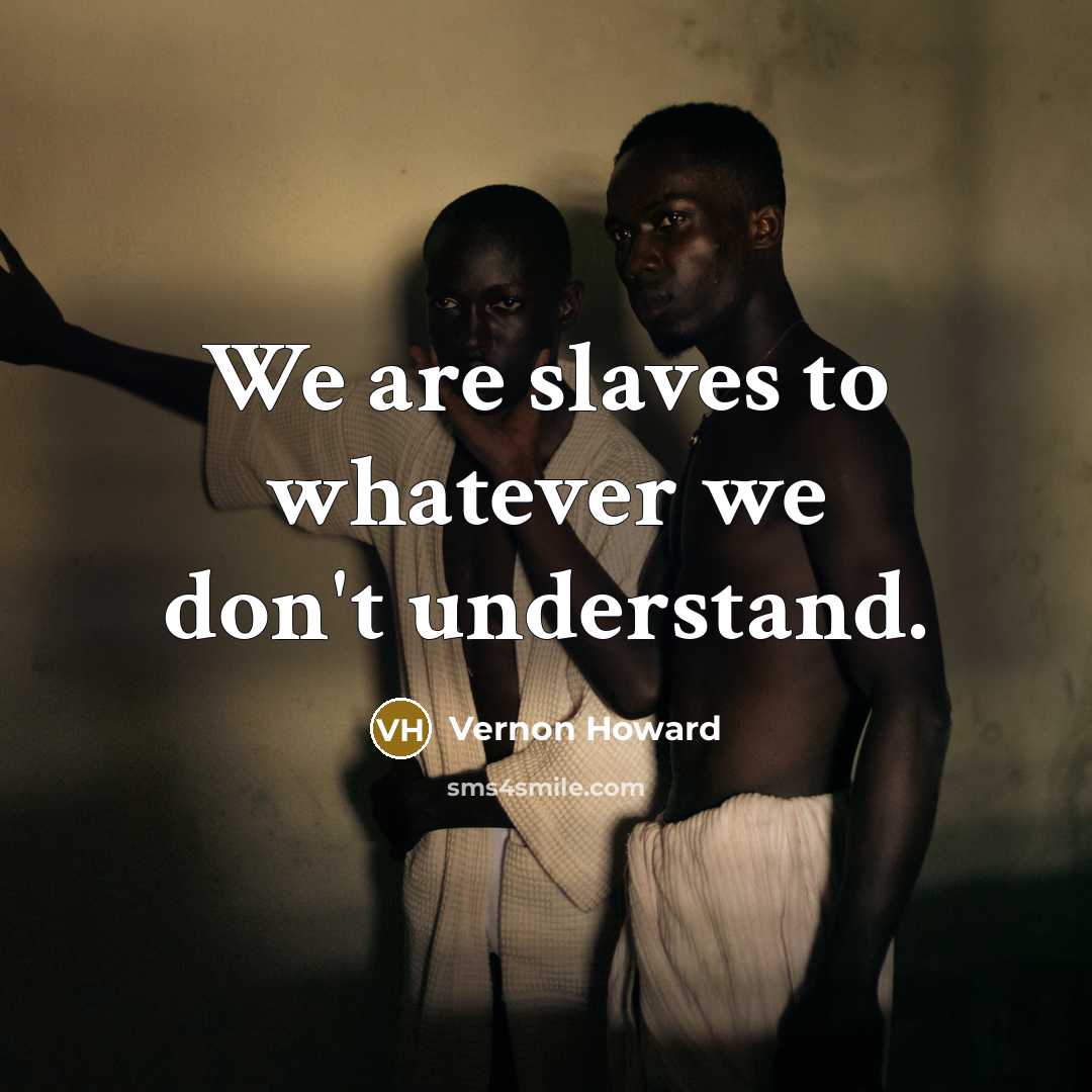 “We are slaves to whatever we don't understand.…” quote by Vernon Howard