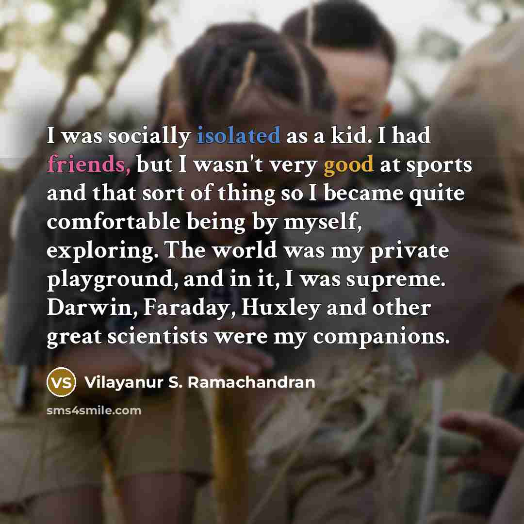 “I was socially isolated as a kid. I had friends,…” quote by Vilayanur S. Ramachandran