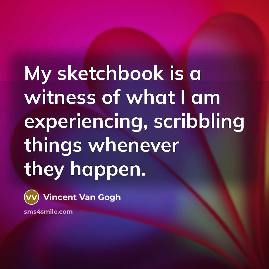 “My sketchbook is a witness of what I am experiencing,…” quote by Vincent Van Gogh