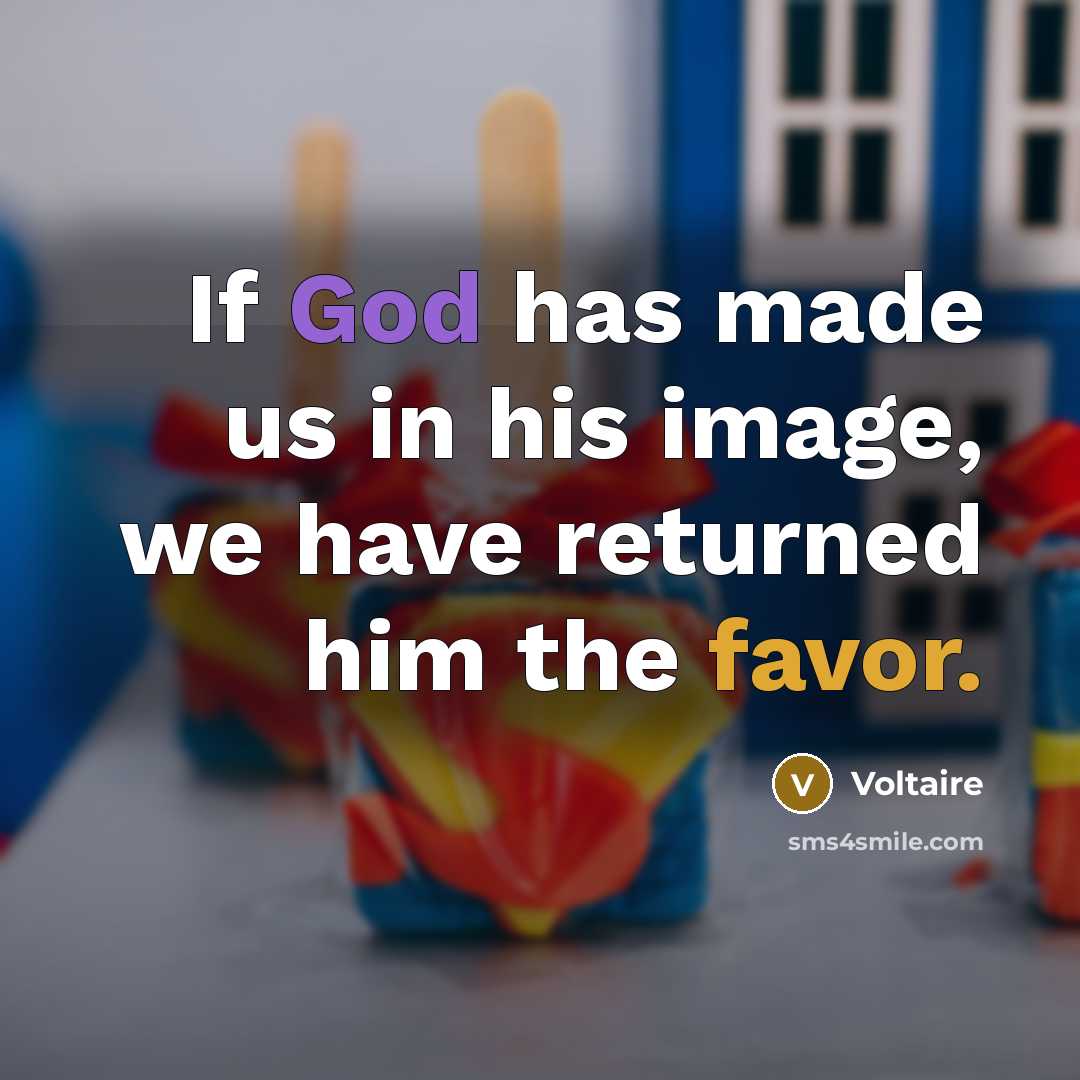 “If God has made us in his image, we have…” quote by Voltaire