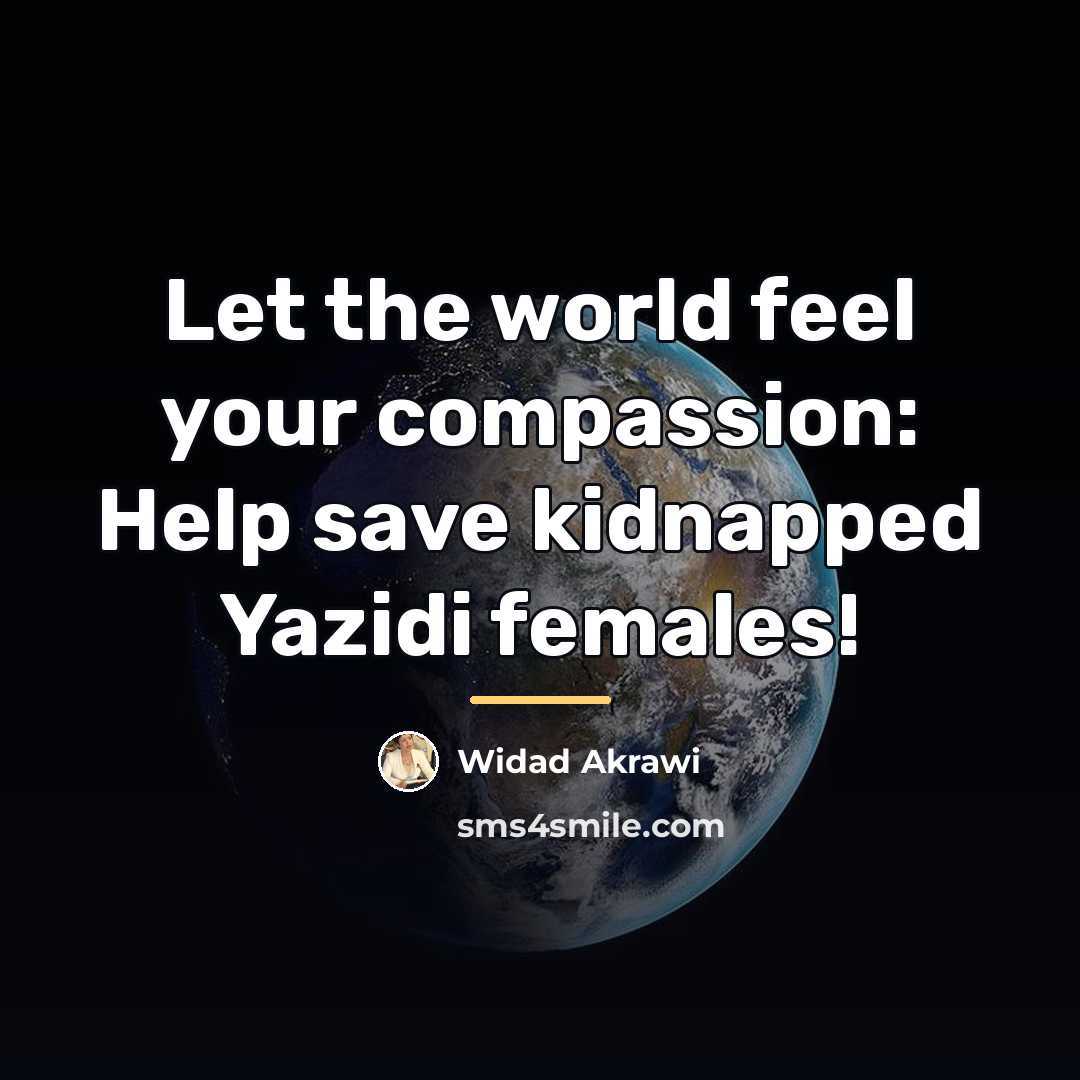 “Let the world feel your compassion: Help save kidnapped Yazidi…” quote by Widad Akrawi