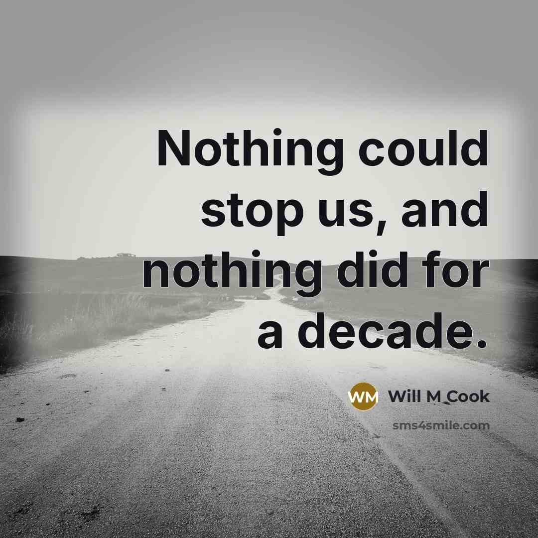 “Nothing could stop us, and nothing did for a decade.” quote by Will M Cook