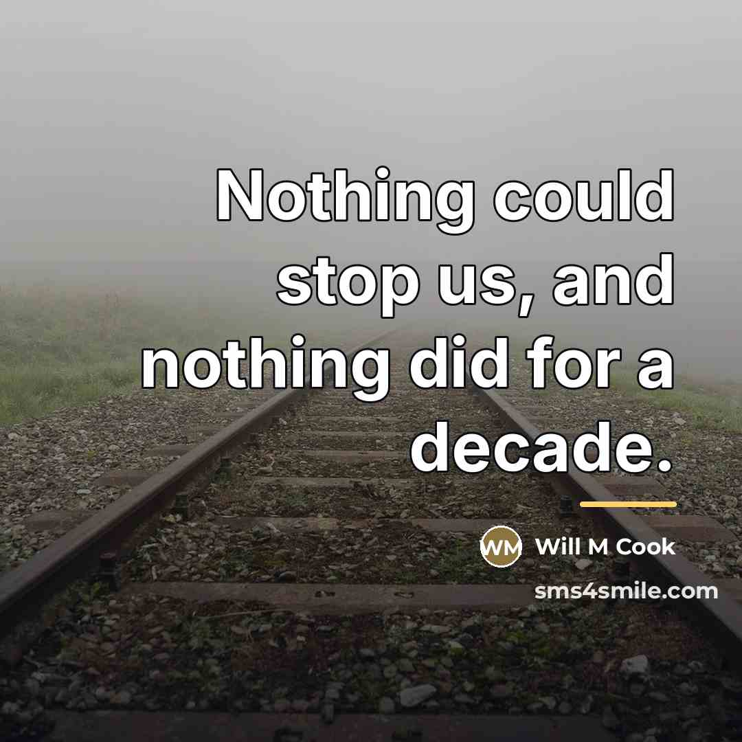 “Nothing could stop us, and nothing did for a decade.…” quote by Will M Cook