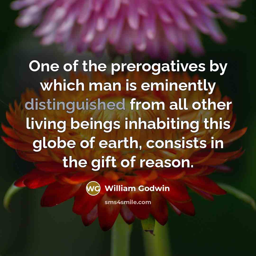 “One of the prerogatives by which man is eminently distinguished…” quote by William Godwin