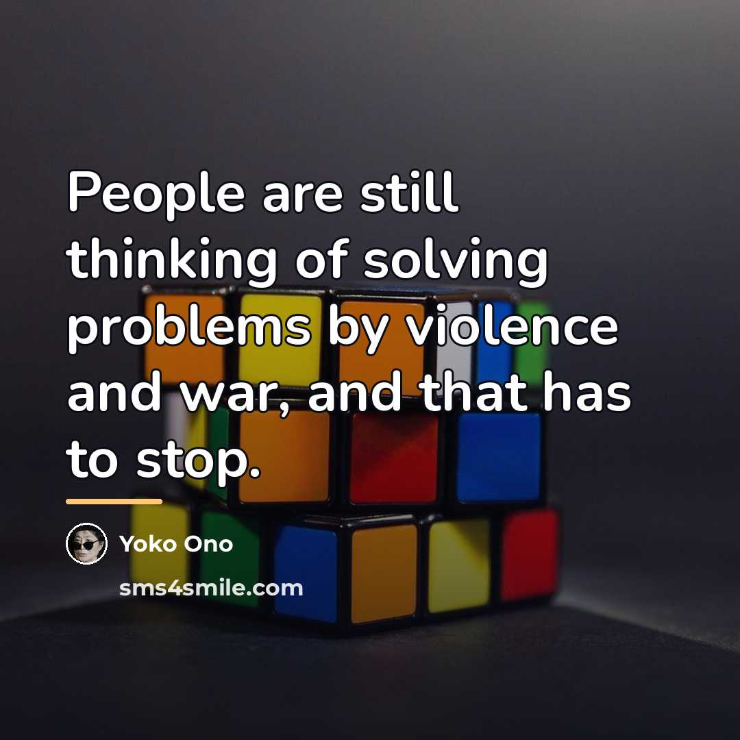 “People are still thinking of solving problems by violence and…” quote by Yoko Ono