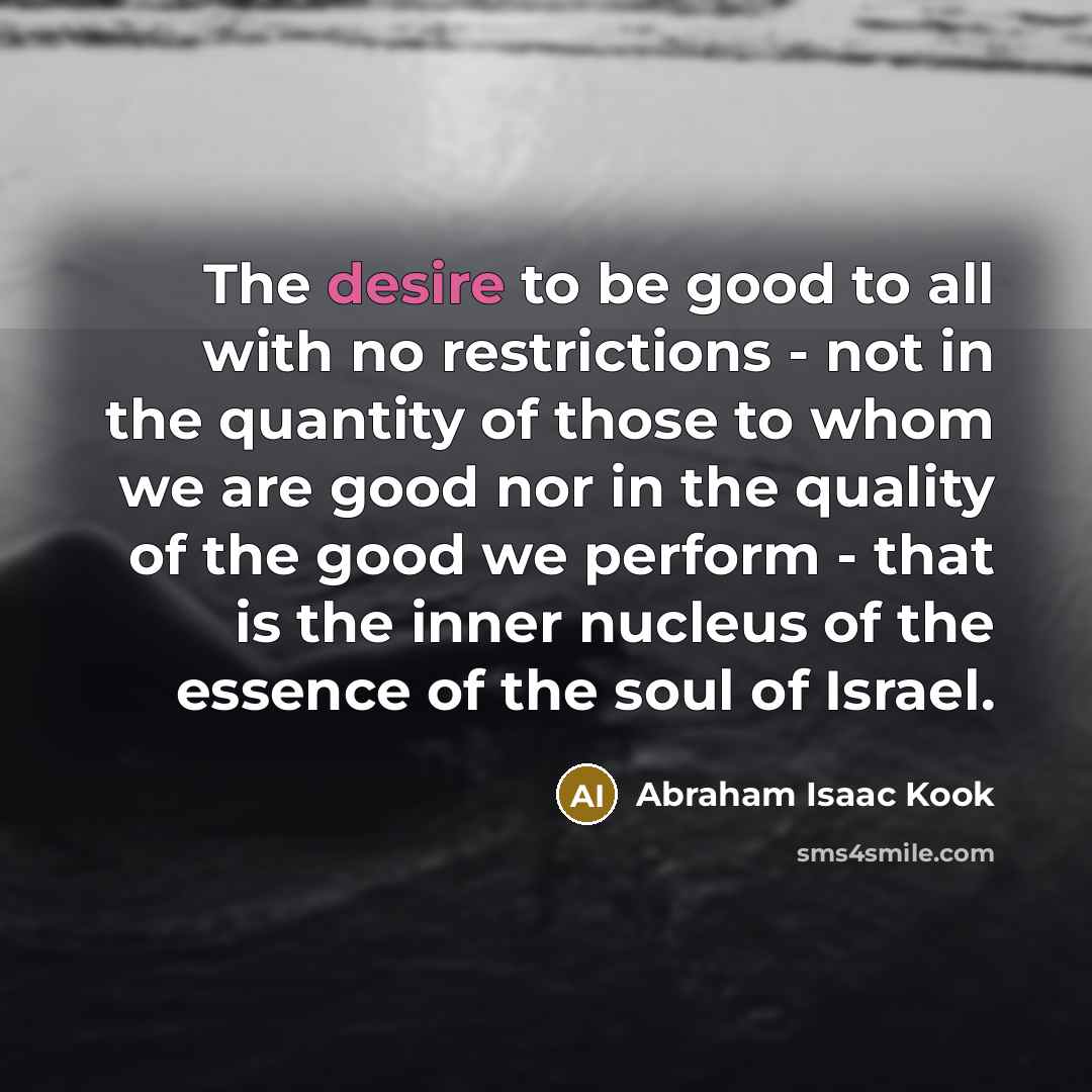 “The desire to be good to all with no restrictions…” quote by Abraham Isaac Kook
