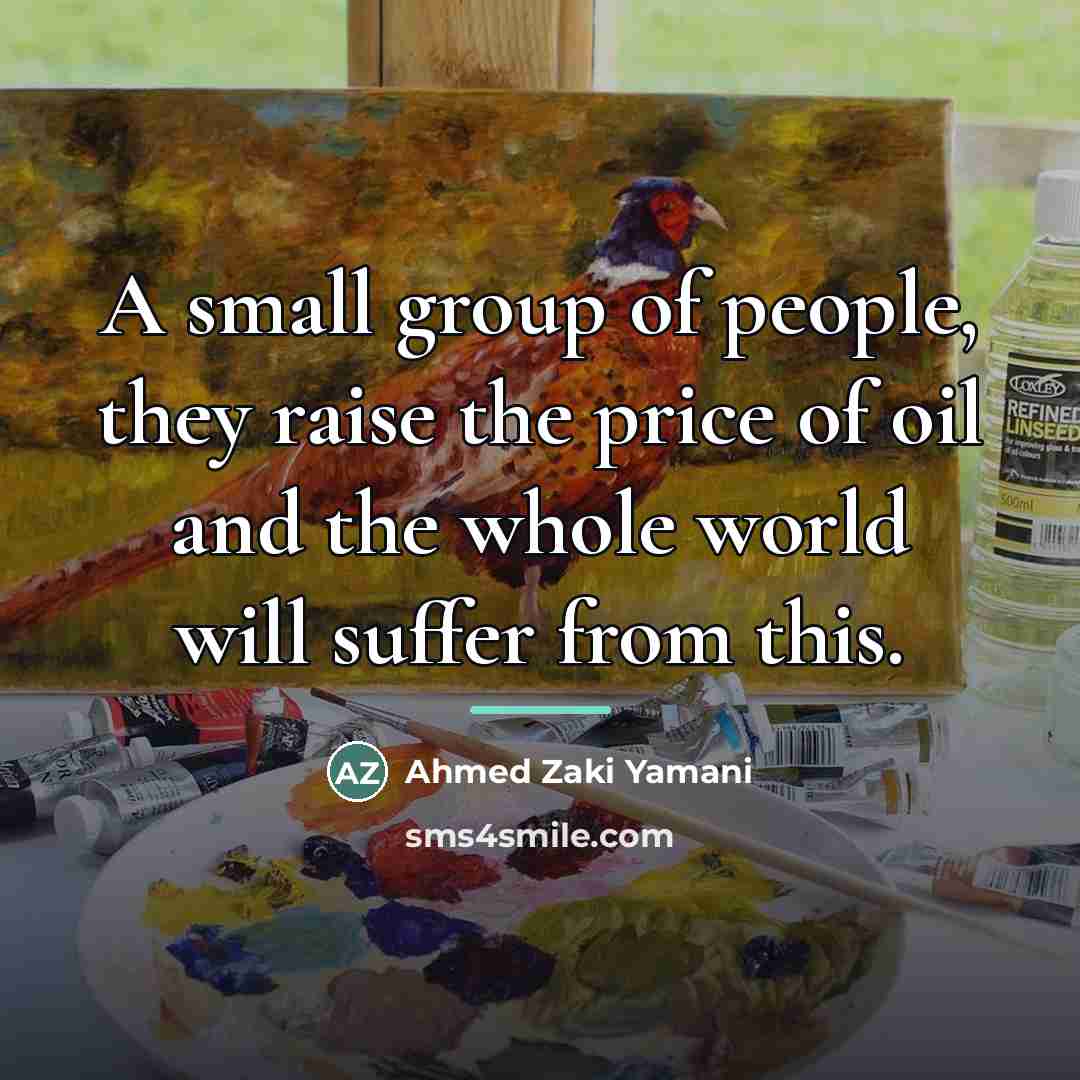 “A small group of people, they raise the price of…” quote by Ahmed Zaki Yamani