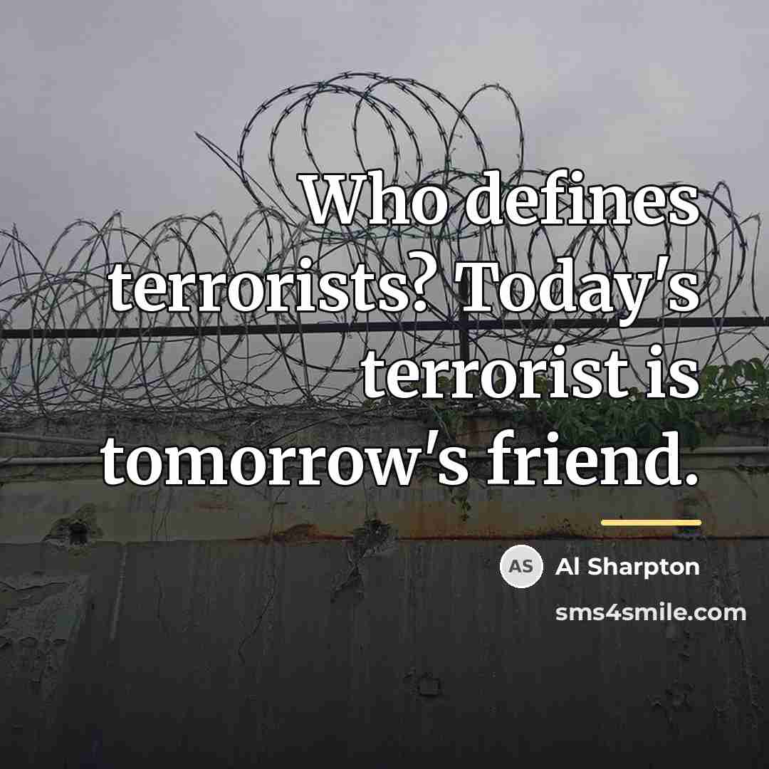 “Who defines terrorists? Today's terrorist is tomorrow's friend.…” quote by Al Sharpton