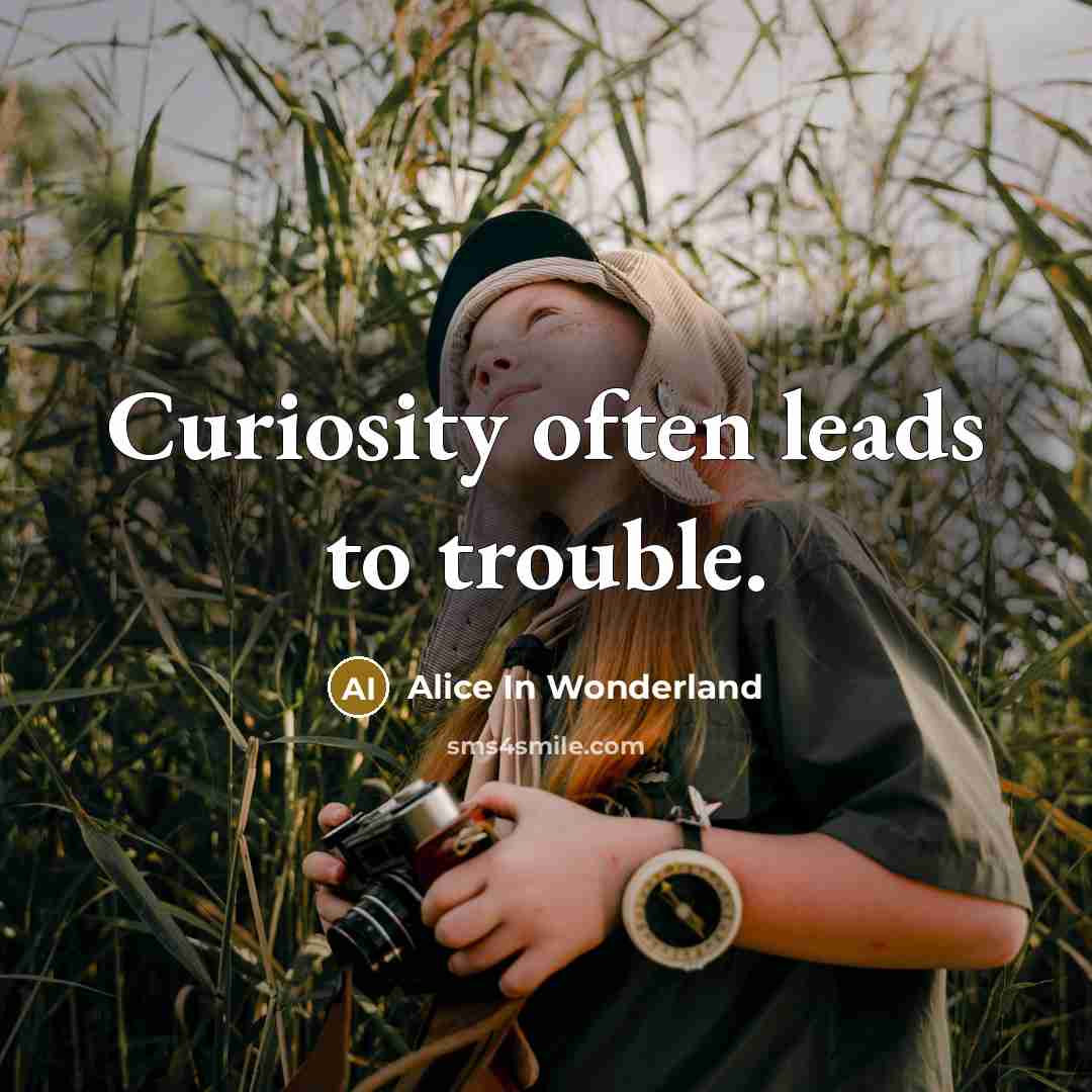 “Curiosity often leads to trouble.…” quote by Alice In Wonderland