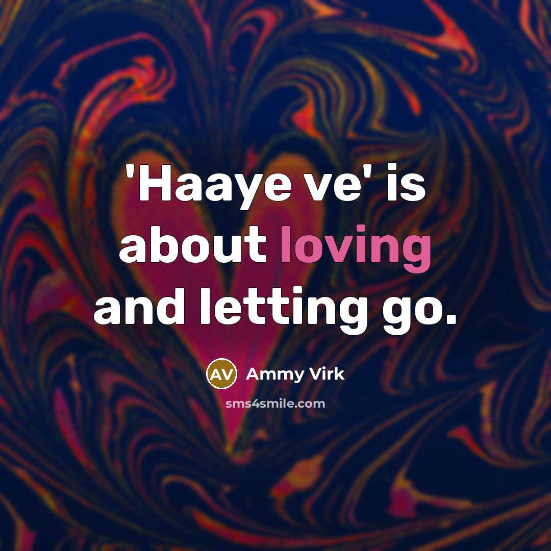“'Haaye ve' is about loving and letting go.…” quote by Ammy Virk