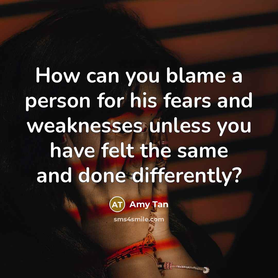 “How can you blame a person for his fears and…” quote by Amy Tan