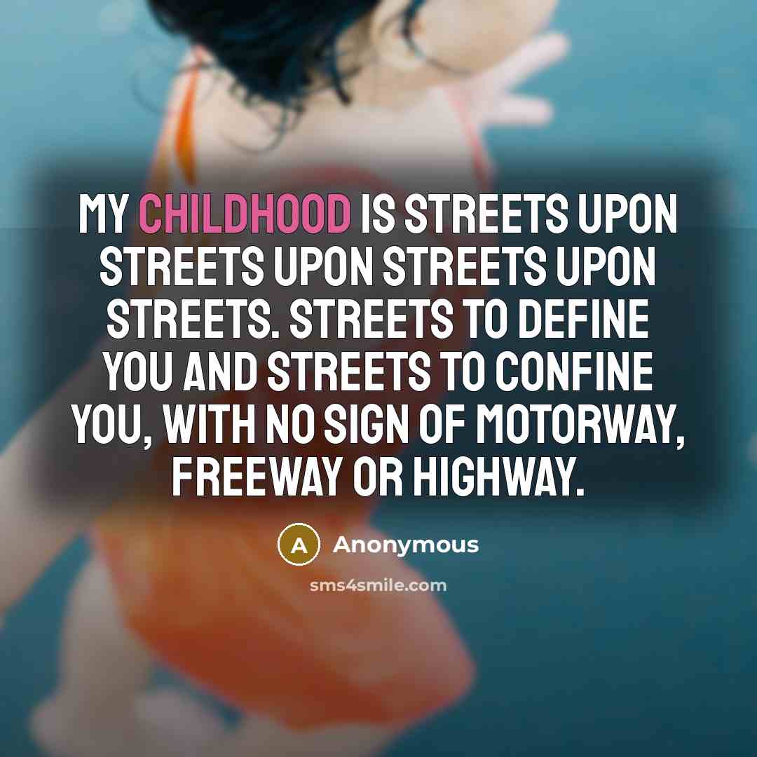 “My childhood is streets upon streets upon streets upon streets.…” quote by Anonymous