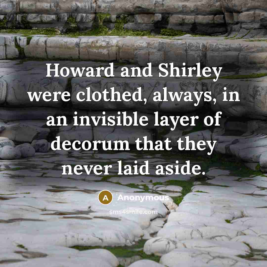 “Howard and Shirley were clothed, always, in an invisible layer…” quote by Anonymous