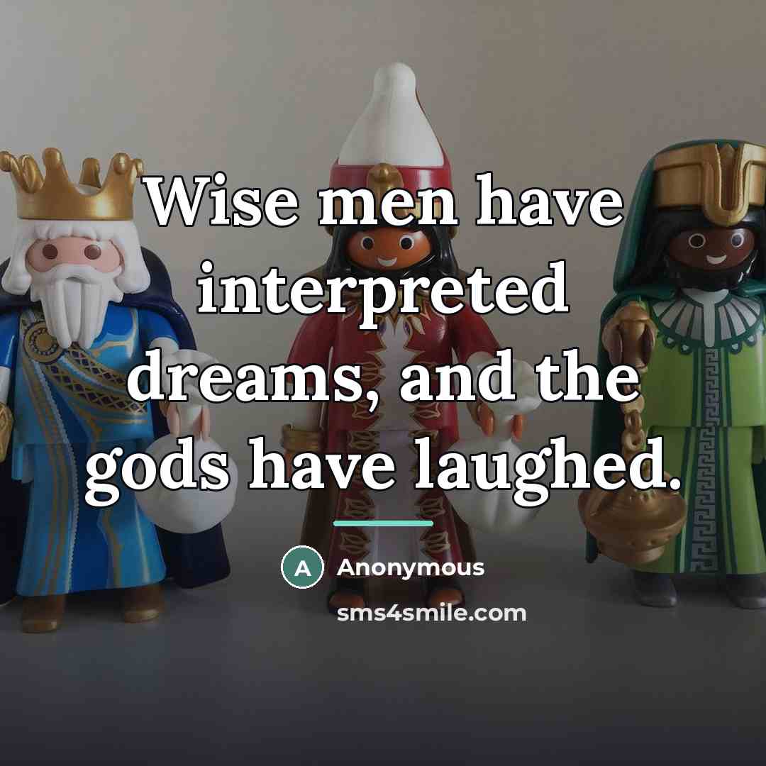 “Wise men have interpreted dreams, and the gods have laughed.…” quote by Anonymous