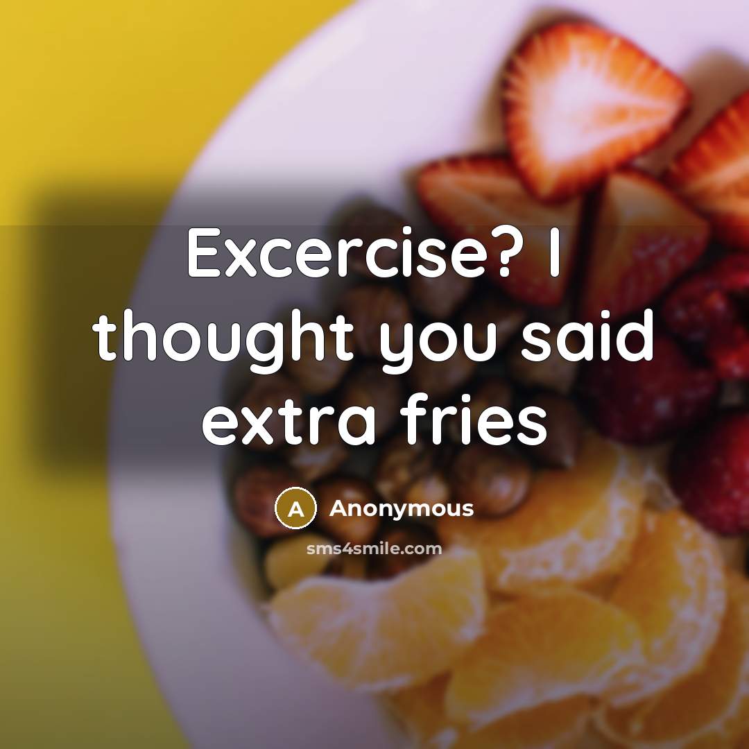 “Excercise? I thought you said extra fries” quote by Anonymous