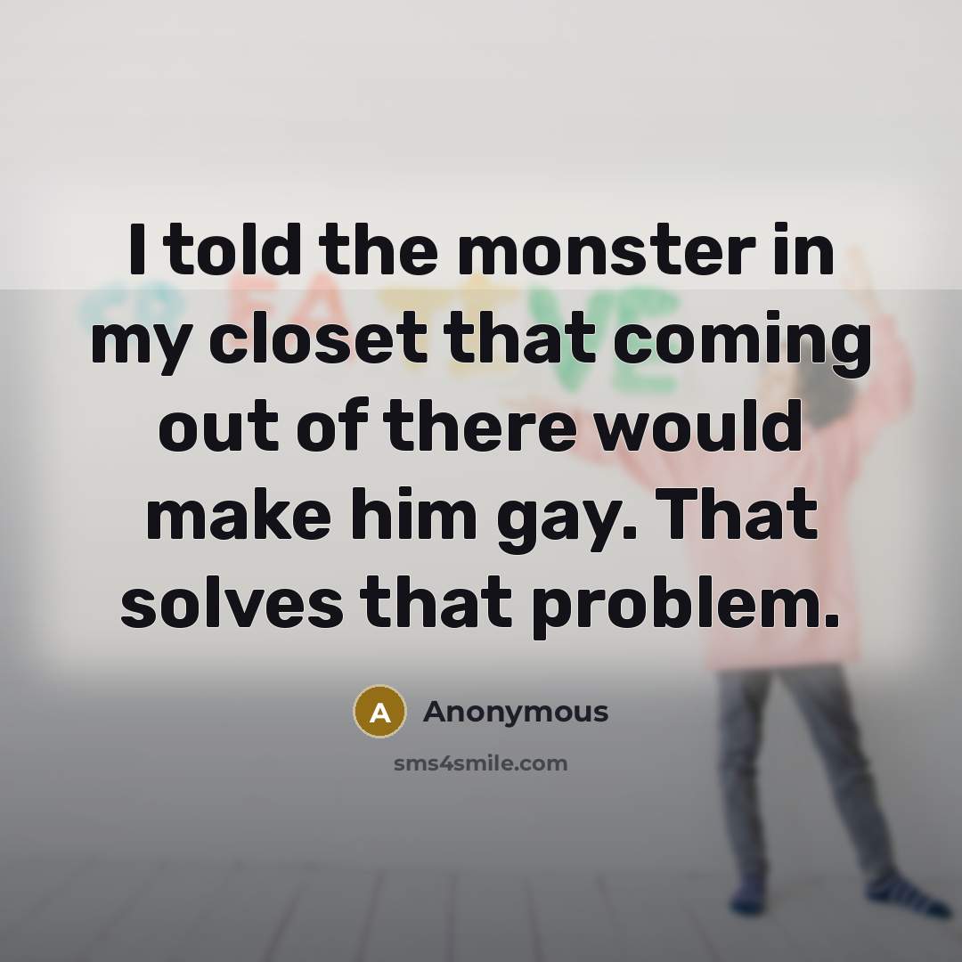 “I told the monster in my closet that coming out…” quote by Anonymous