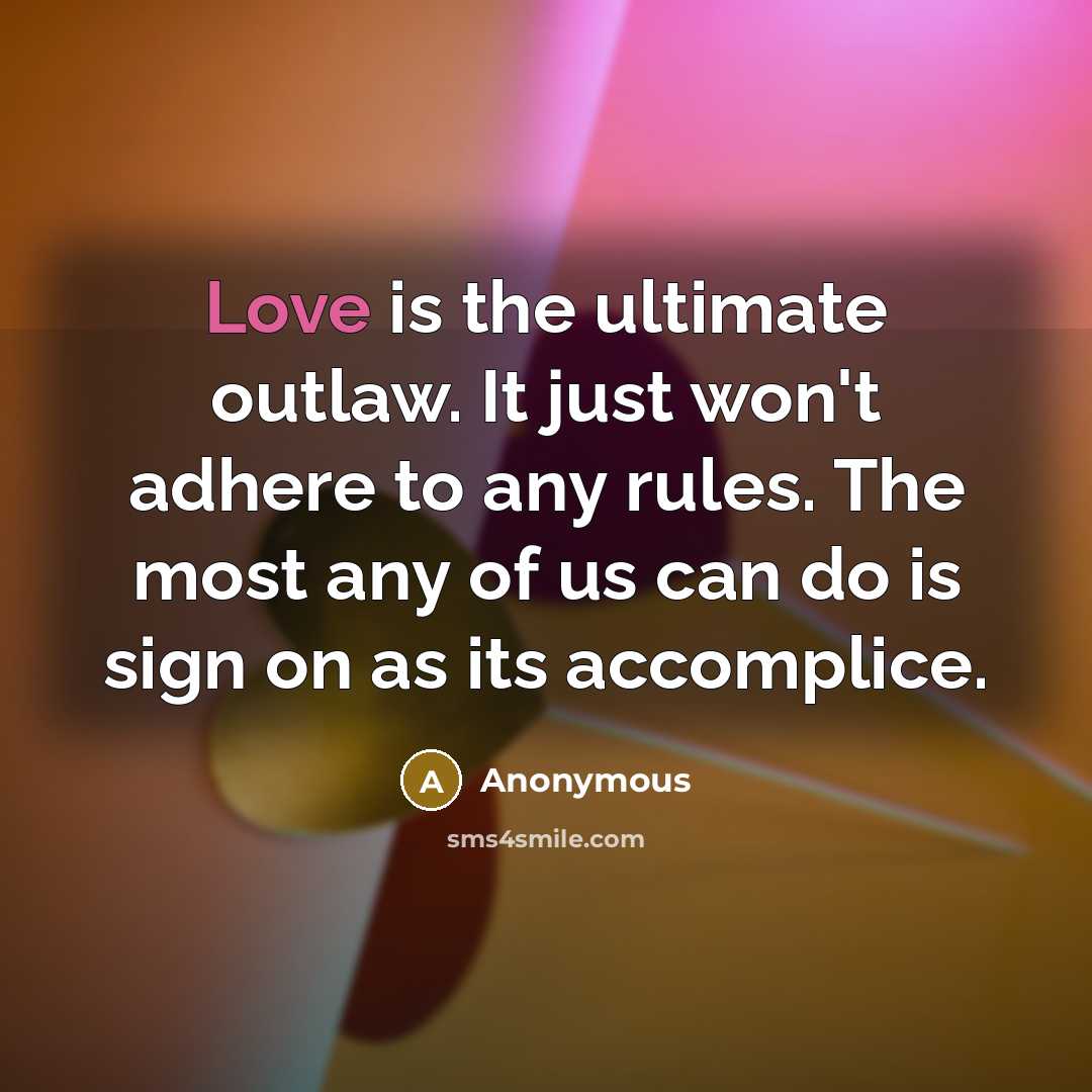 “Love is the ultimate outlaw. It just won't adhere to…” quote by Anonymous