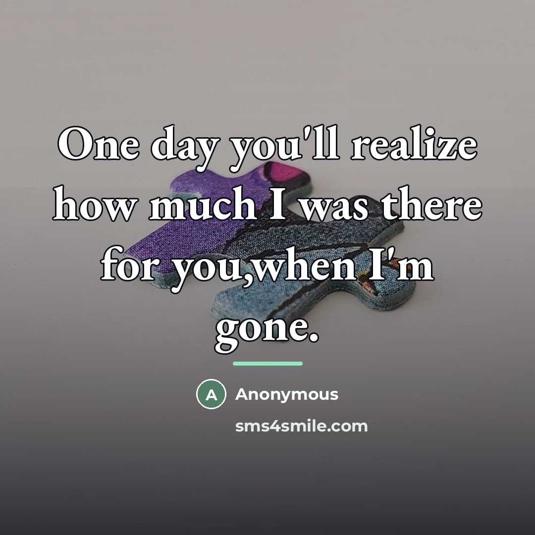 “One day you'll realize how much I was there for…” quote by Anonymous