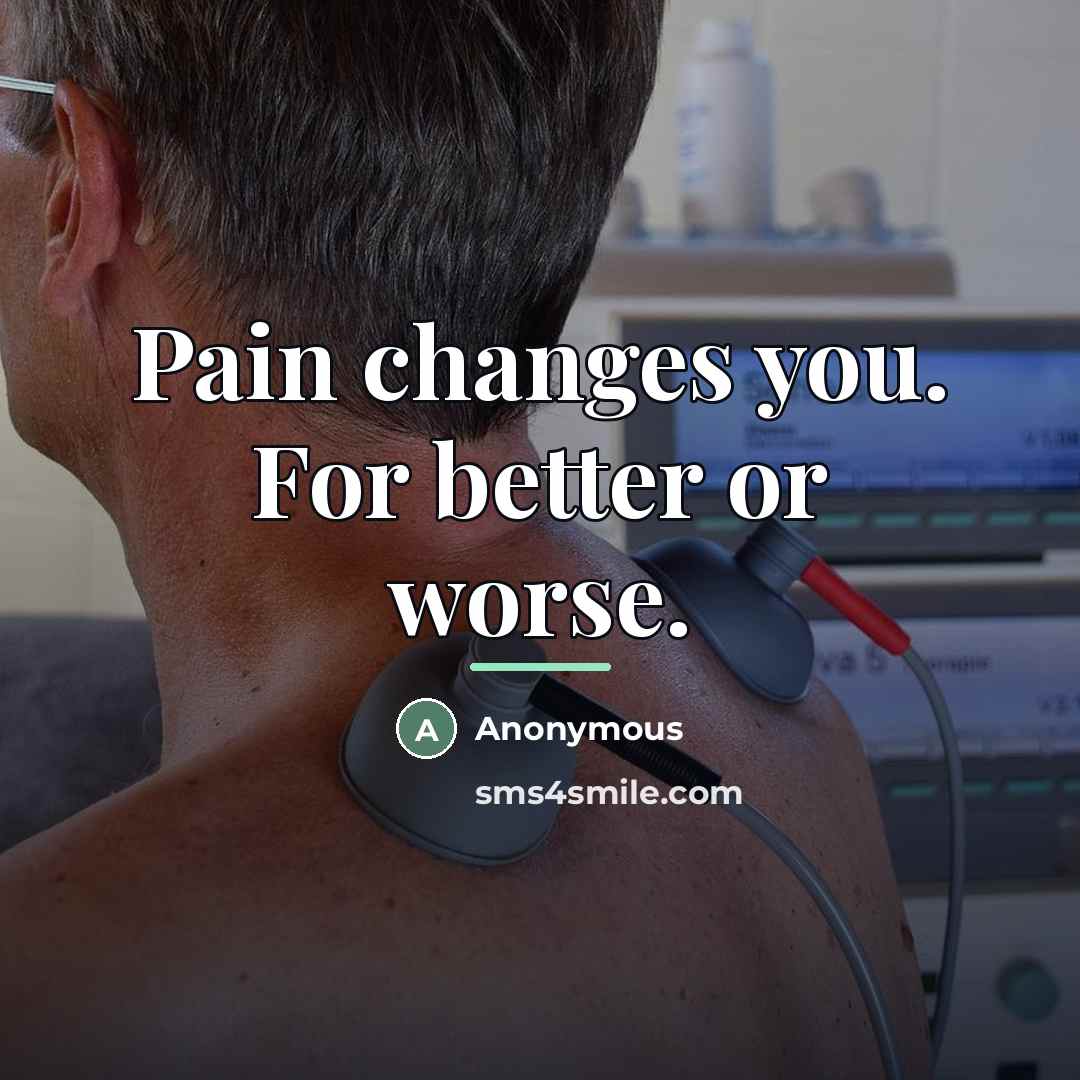 “Pain changes you. For better or worse.…” quote by Anonymous