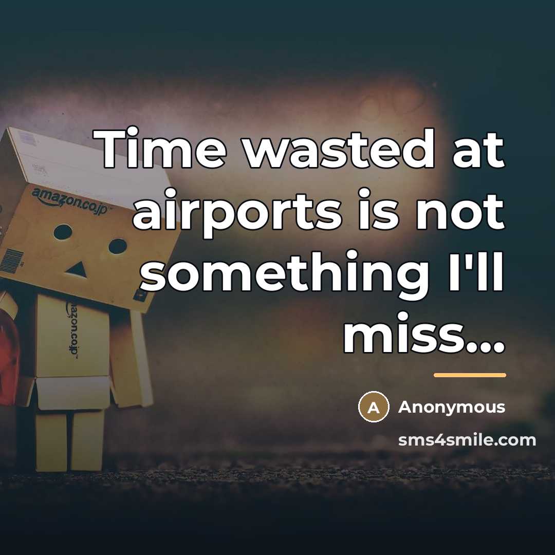 “Time wasted at airports is not something I'll miss...…” quote by Anonymous