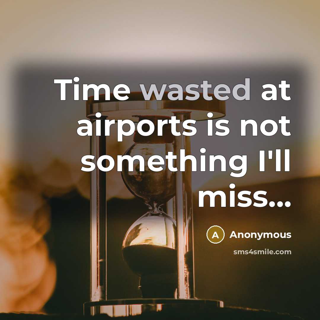“Time wasted at airports is not something I'll miss...” quote by Anonymous