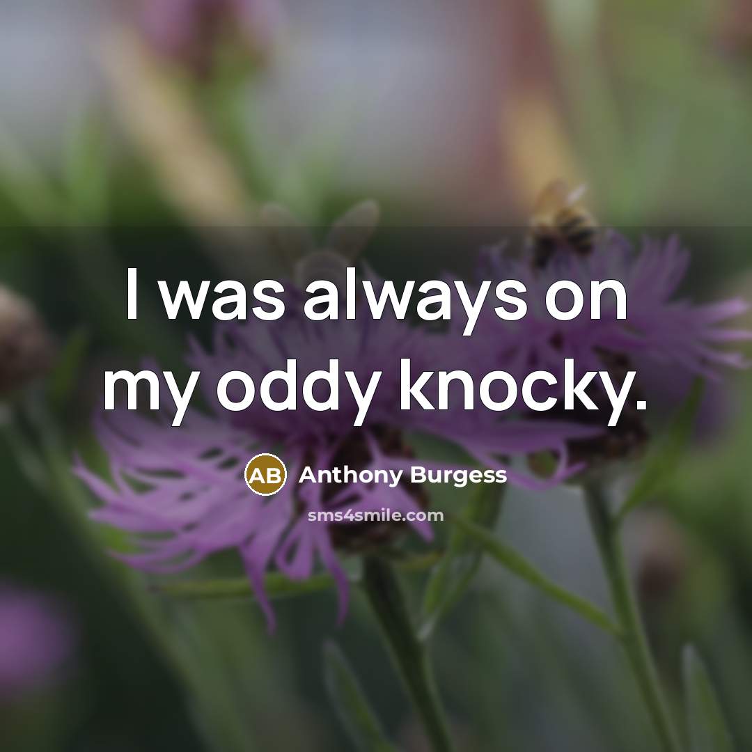 “I was always on my oddy knocky.…” quote by Anthony Burgess