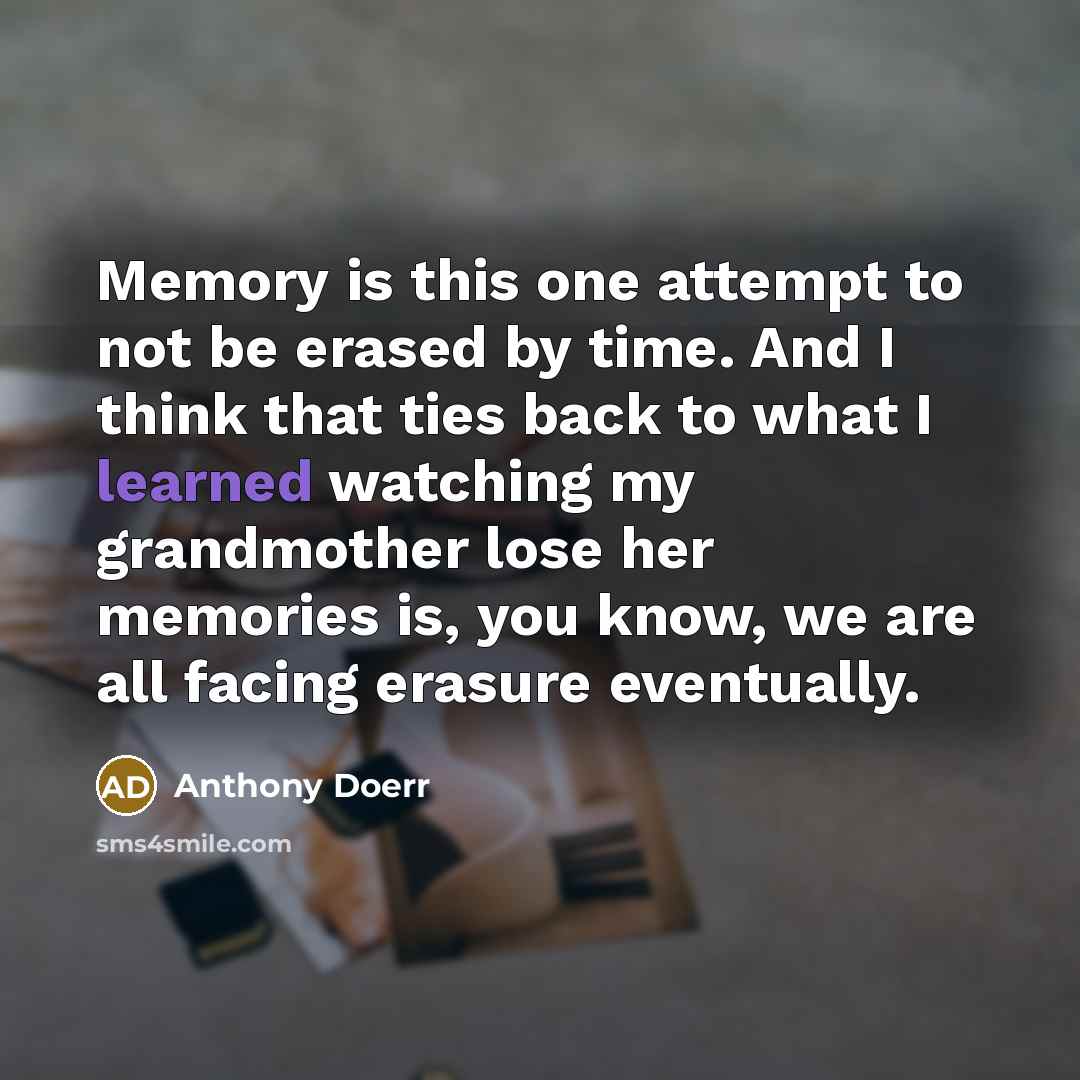 “Memory is this one attempt to not be erased by…” quote by Anthony Doerr