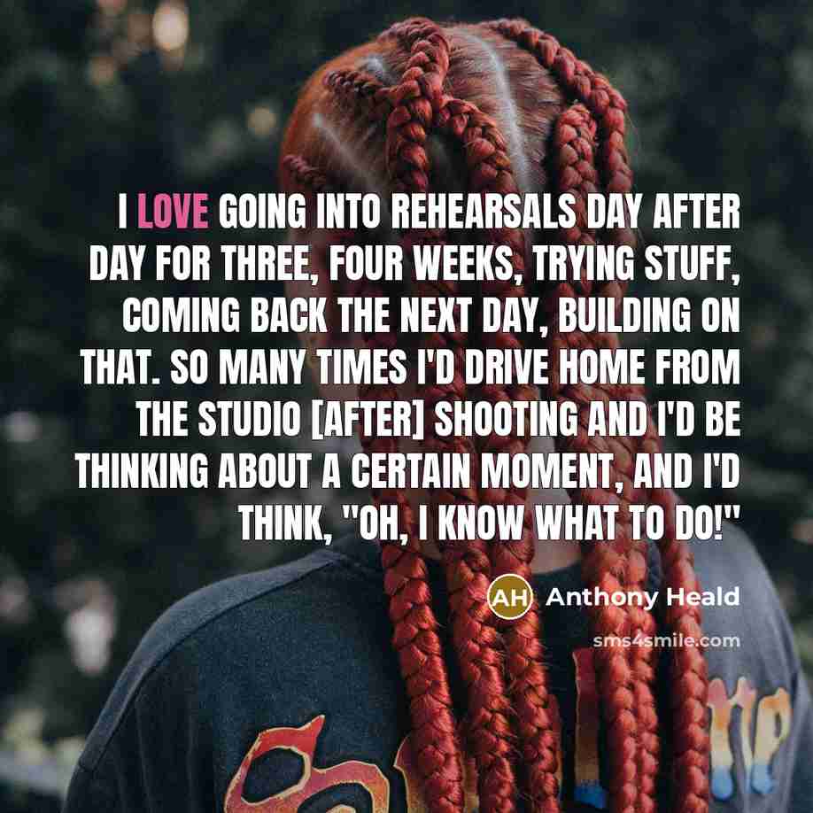 “I love going into rehearsals day after day for three,…” quote by Anthony Heald