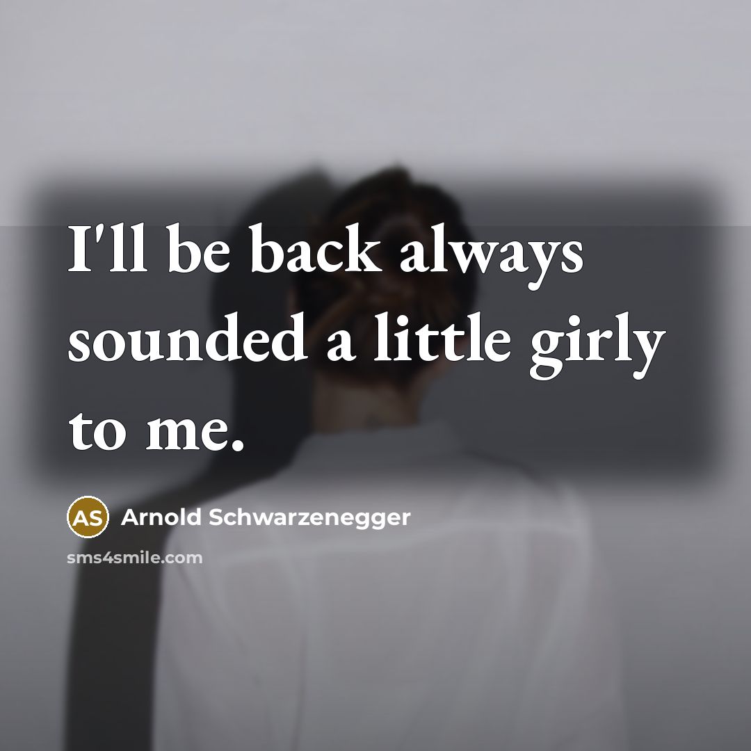 “I'll be back always sounded a little girly to me.…” quote by Arnold Schwarzenegger