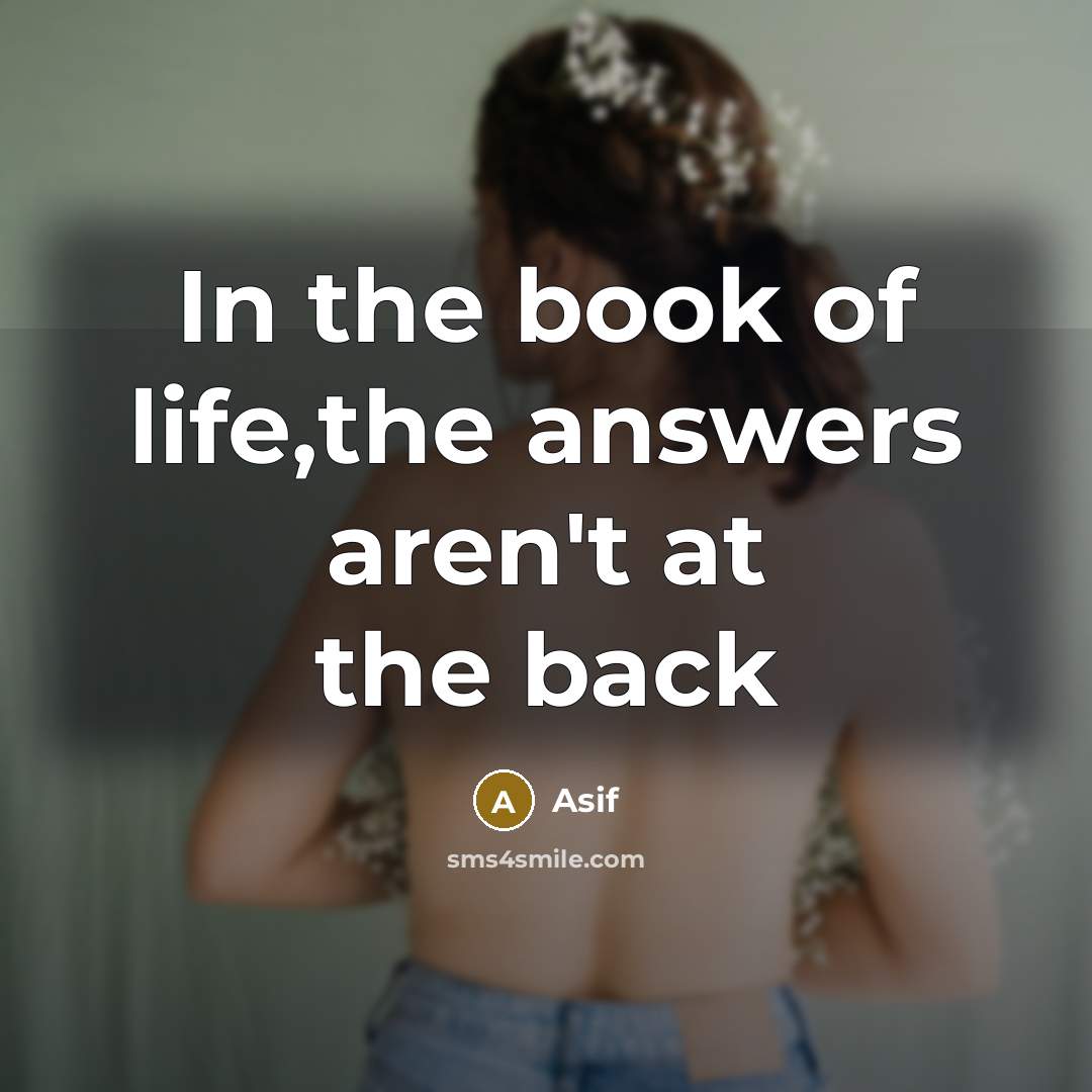 “In the book of life,the answers aren't at the back” quote by Asif