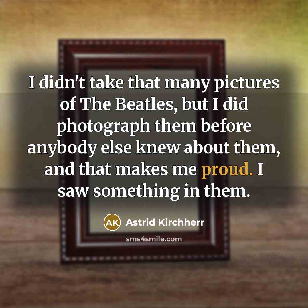“I didn't take that many pictures of The Beatles, but…” quote by Astrid Kirchherr