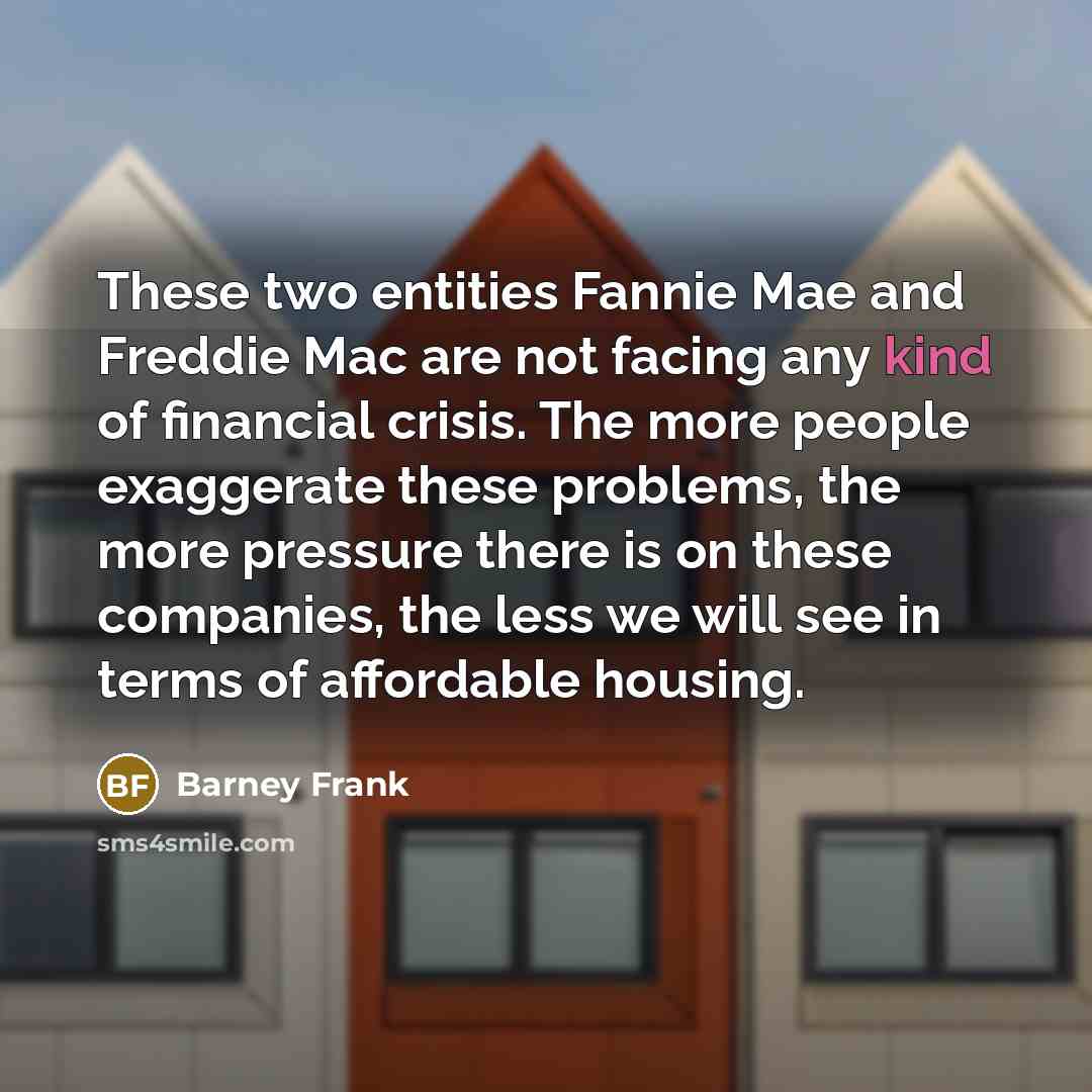 “These two entities Fannie Mae and Freddie Mac are not…” quote by Barney Frank