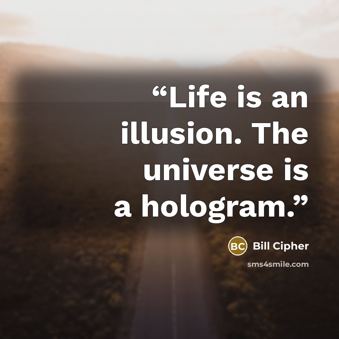 “Life is an illusion. The universe is a hologram.” quote by Bill Cipher
