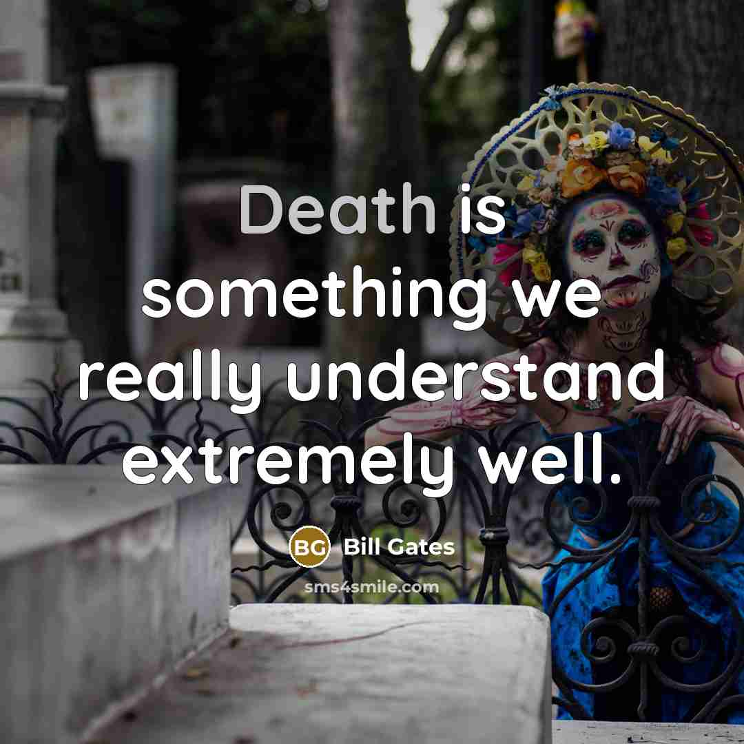 “Death is something we really understand extremely well.…” quote by Bill Gates