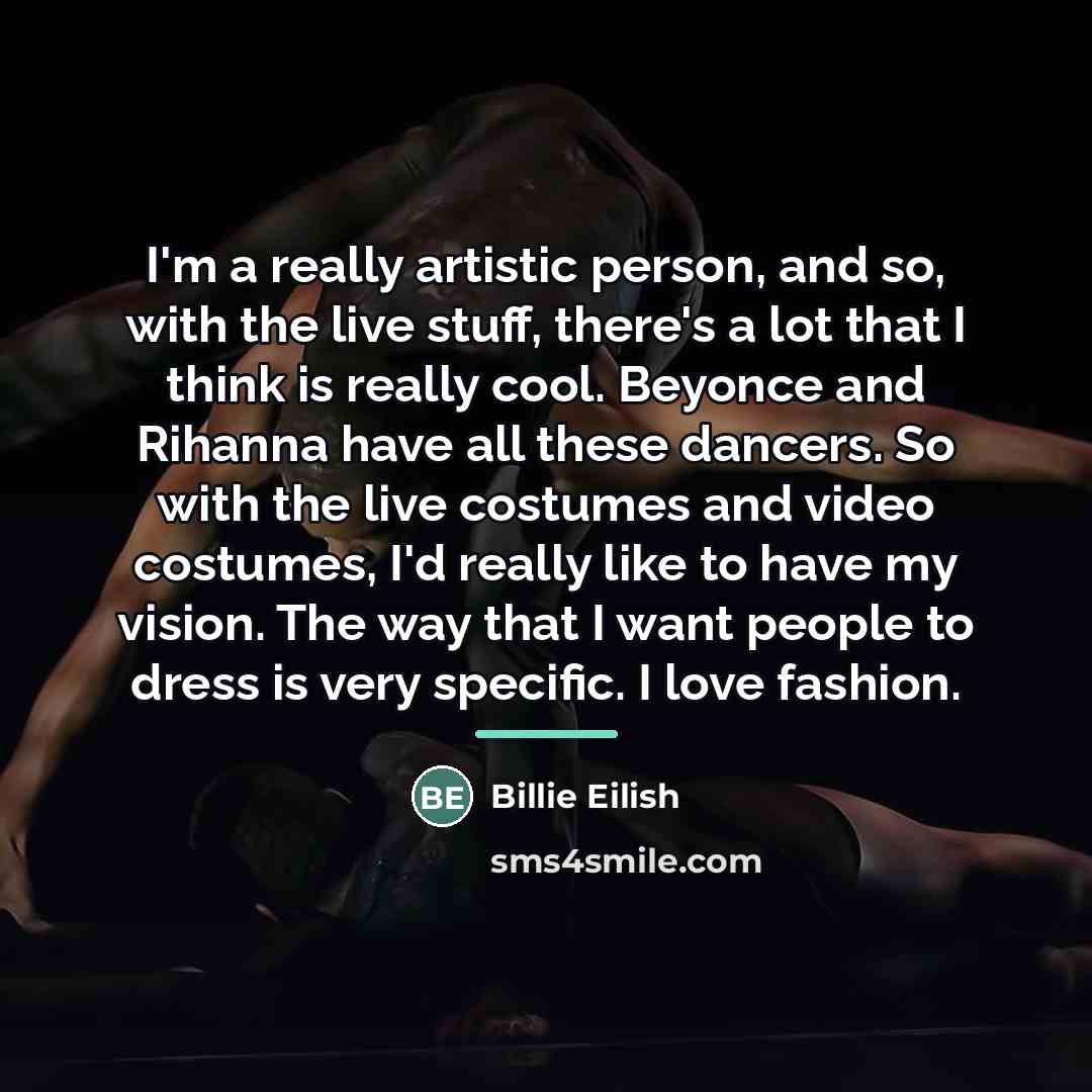“I'm a really artistic person, and so, with the live…” quote by Billie Eilish