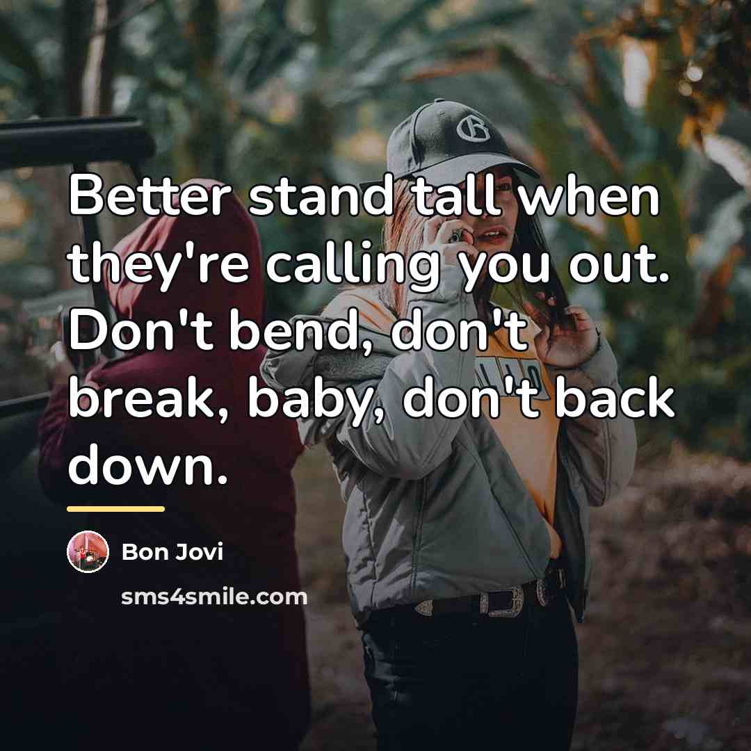 “Better stand tall when they're calling you out. Don't bend,…” quote by Bon Jovi