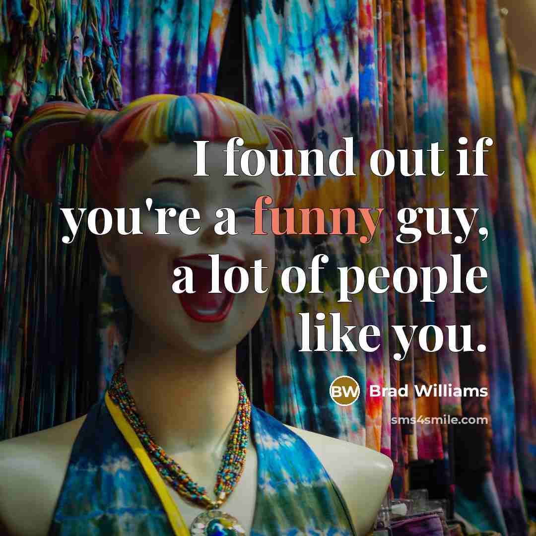 “I found out if you're a funny guy, a lot…” quote by Brad Williams