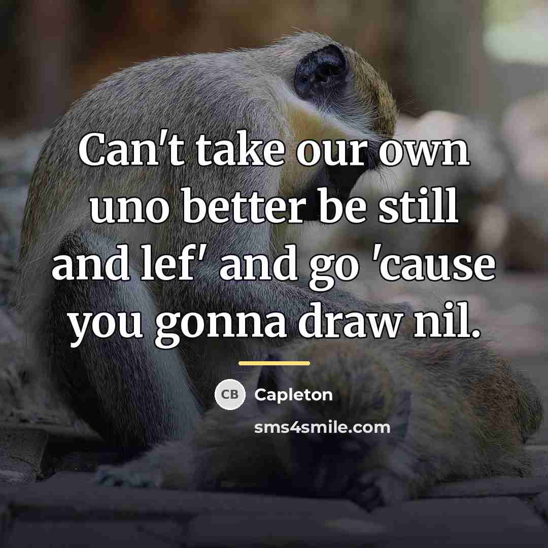 “Can't take our own uno better be still and lef'…” quote by Capleton