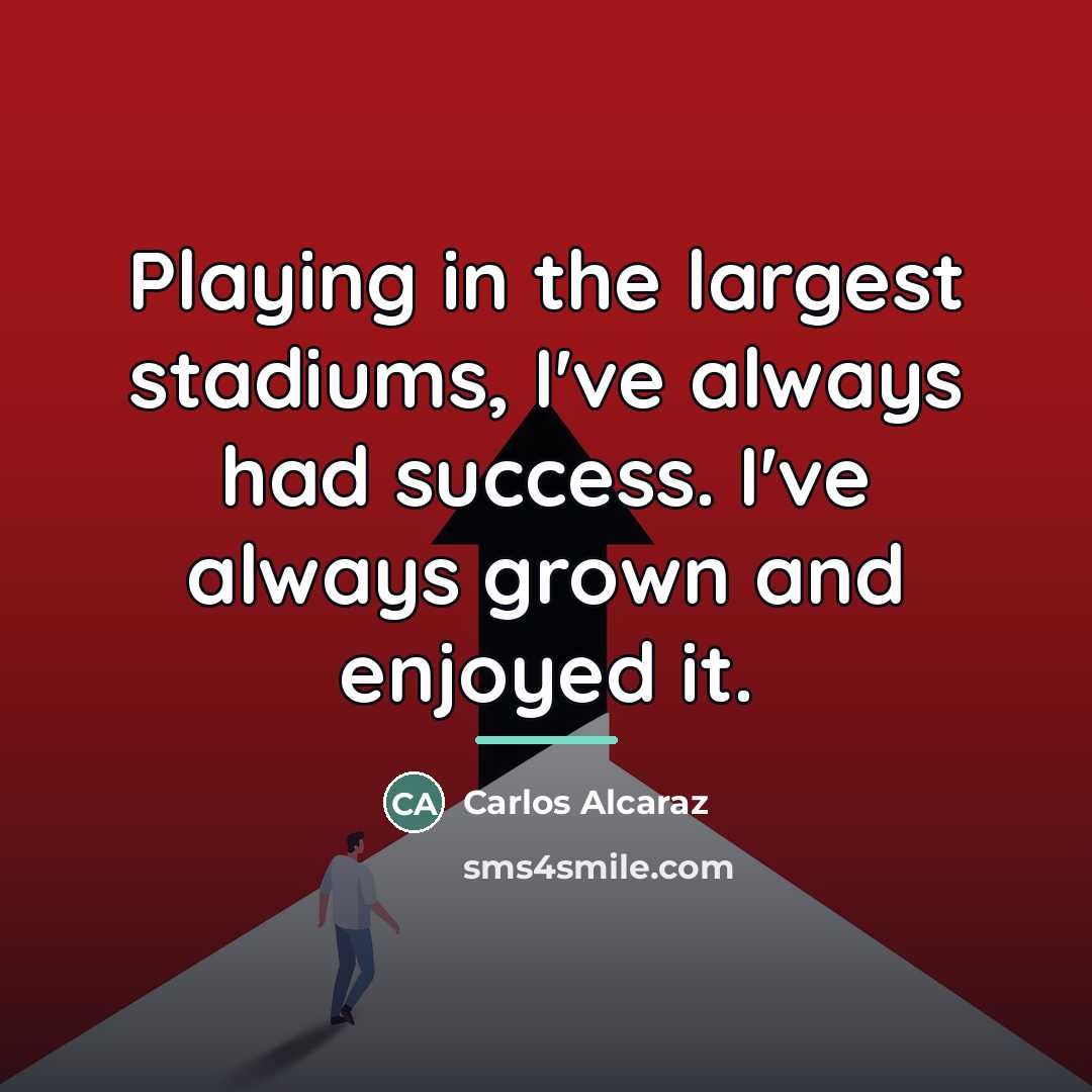 “Playing in the largest stadiums, I've always had success. I've…” quote by Carlos Alcaraz