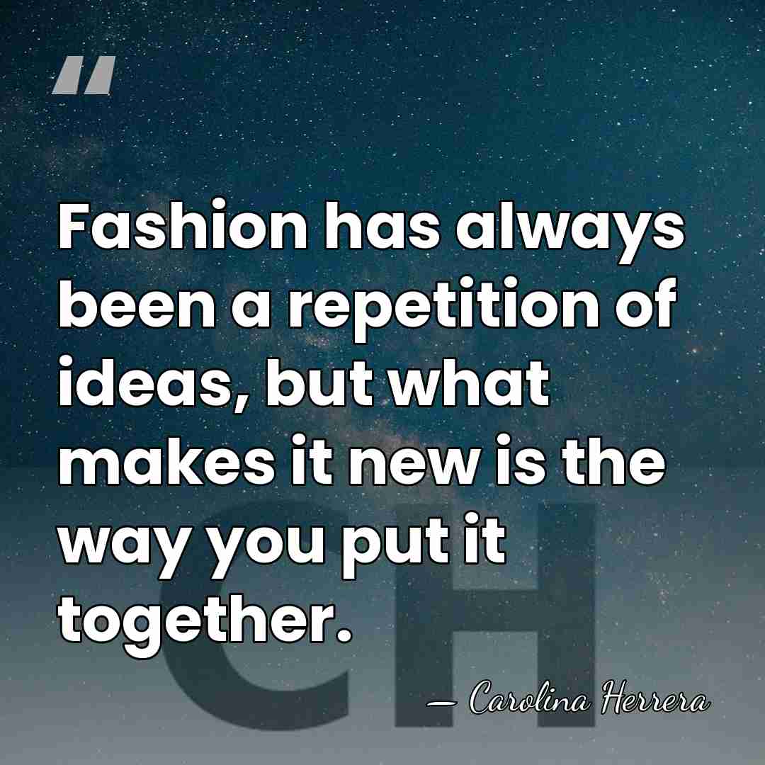 Fashion has always been a repetition of ideas, but what makes it&hellip; - Carolina Herrera