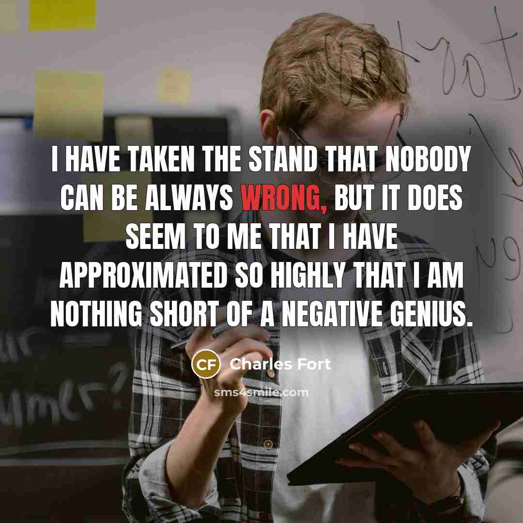 “I have taken the stand that nobody can be always…” quote by Charles Fort