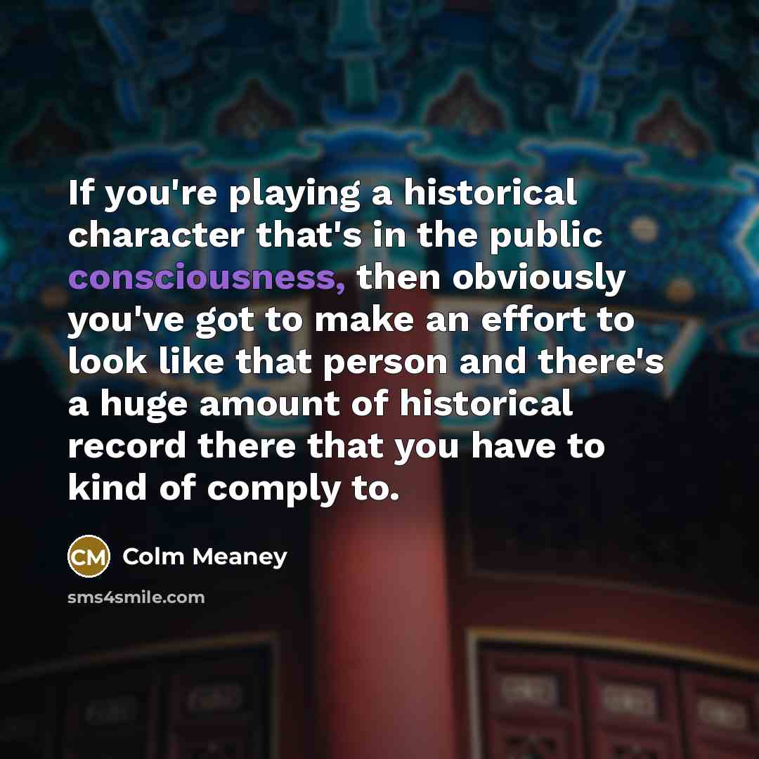 “If you're playing a historical character that's in the public…” quote by Colm Meaney