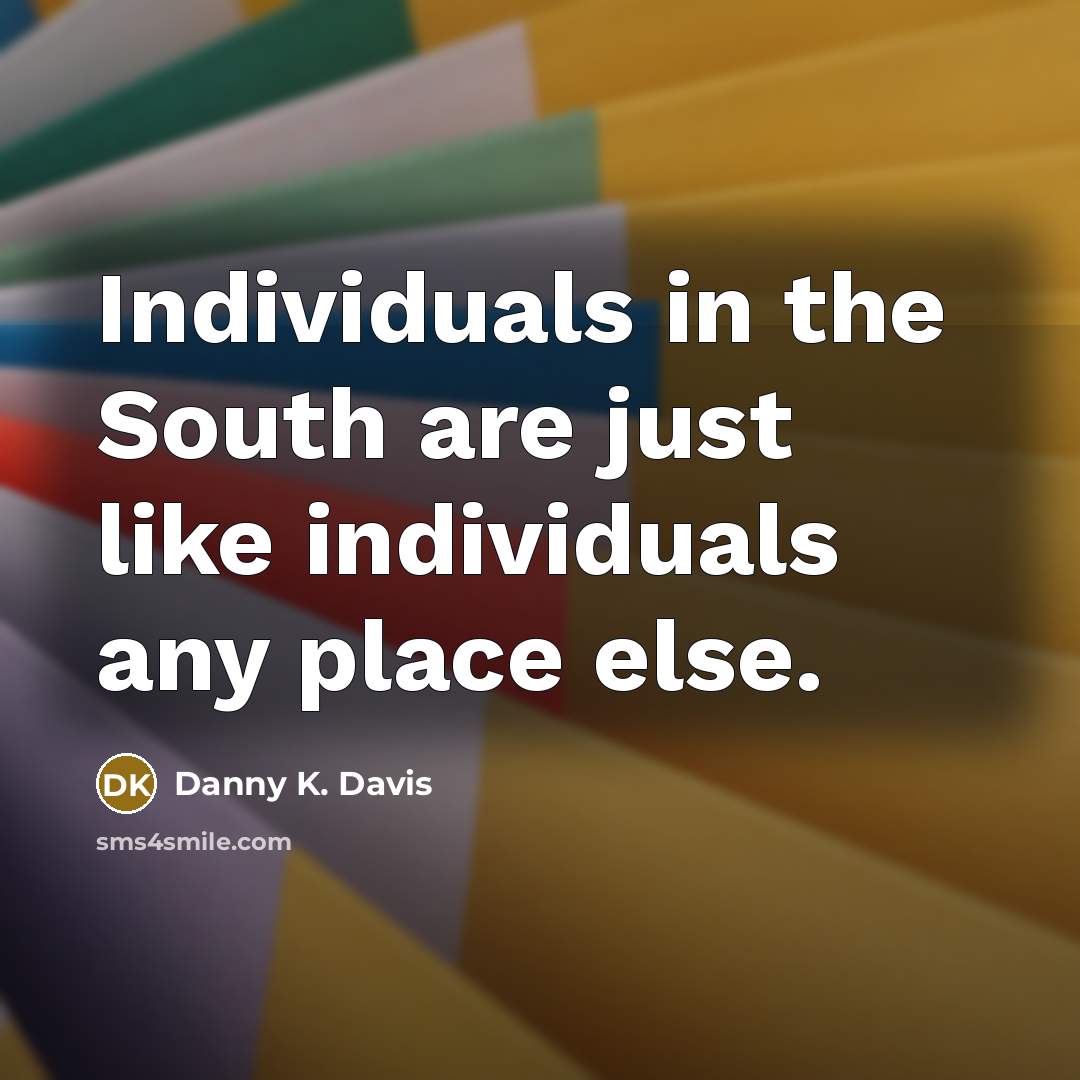 “Individuals in the South are just like individuals any place…” quote by Danny K. Davis