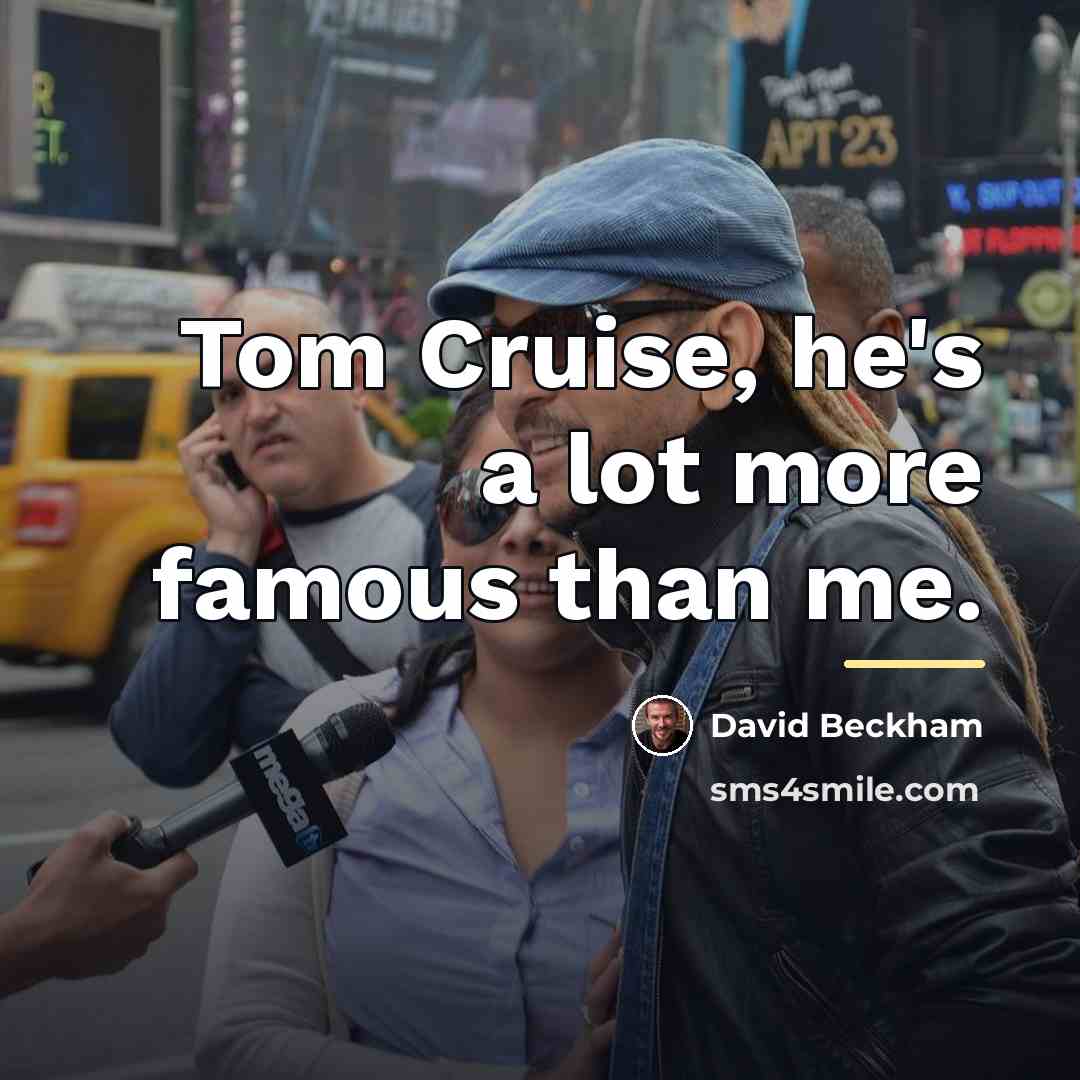 “Tom Cruise, he's a lot more famous than me.…” quote by David Beckham
